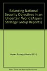 Balancing National Security Objectives in an Uncertain World An Aspen Strategy Group Report