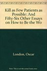 Kill as Few Patients as Possible And FiftySix Other Essays on How to Be the Wo