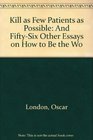 Kill as Few Patients as Possible And FiftySix Other Essays on How to Be the Wo