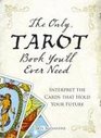 The Only Tarot Book You?ll Ever Need: Gain insight and truth to help explain the past, present, and future.