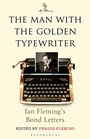 The Man with the Golden Typewriter Ian Fleming's James Bond Letters