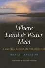 Where Land And Water Meet A Western Landscape Transformed