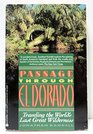 Passage Through El Dorado Travelling the World's Last Great Wilderness