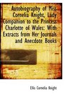 Autobiography of Miss Cornelia Knight Lady Companion to the Princess Charlotte of Wales With Extra