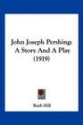 John Joseph Pershing A Story And A Play