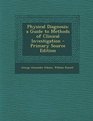 Physical Diagnosis a Guide to Methods of Clinical Investigation  Primary Source Edition