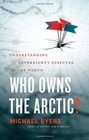 Who Owns the Arctic Understanding Sovereignty Disputes in the North