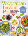 Vegetarian Instant Pot Healthy PlantBased Recipes to Make Quick and Easy in Your Pressure Cooker Ultimate Instant Pot Cookbook for Busy Vegetarians