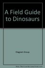 A Field Guide to Dinosaurs The First Complete Guide to Every Dinosaur Now Known