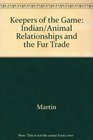 Keepers of the Game Indian/Animal Relationships and the Fur Trade