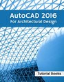 AutoCAD 2016 For Architectural Design Floor Plans Elevations Printing 3D Architectural Modeling and Rendering