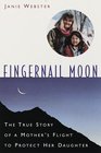 Fingernail Moon  The True Story of a Mother's Flight to Protect Her Daughter
