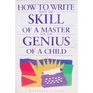 How to Write With the Skill of a Master and the Genius of a Child