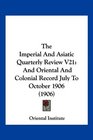 The Imperial And Asiatic Quarterly Review V21 And Oriental And Colonial Record July To October 1906