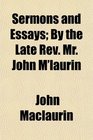 Sermons and Essays By the Late Rev Mr John M'laurin