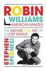Robin Williams American Master The Movies and Art of a Lost Genius