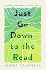 Just Go Down to the Road A Memoir of Trouble and Travel