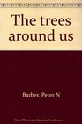 The trees around us