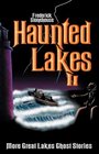 Haunted Lakes II More Great Lakes Ghost Stories