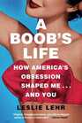 A Boob's Life How America's Obsession Shaped Me and You
