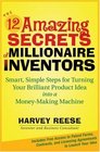 The 12 Amazing Secrets of Millionaire Inventors Smart Simple Steps for Turning Your Brilliant Product Idea into a MoneyMaking Machine