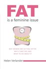 Fat Is a Feminine Issue: Why Women Are Getting Fatter. Why It Matters and What to Do About It.