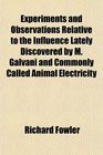 Experiments and Observations Relative to the Influence Lately Discovered by M Galvani and Commonly Called Animal Electricity