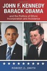 John F Kennedy Barack Obama and the Politics of Ethnic Incorporation and Avoidance