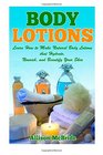 Body Lotions Learn How to Make Natural Body Lotions that Hydrate Nourish and Beautify Your Skin