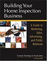 Building Your Home Inspection Business A Guide to Marketing Sales Advertising and Public Relations