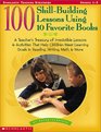 100 SkillBuilding Lessons Using 10 Favorite Books A Teacher's Treasury of Irresistible Lessons  Activities That Help Children Meet Important Learning Goals in Reading Writing Math  More