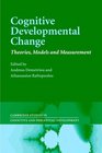 Cognitive Developmental Change Theories Models and Measurement