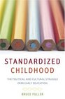 Standardized Childhood The Political and Cultural Struggle over Early Education