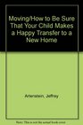 Moving/How to Be Sure That Your Child Makes a Happy Transfer to a New Home
