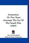 Antarctica Or Two Years Amongst The Ice Of The South Pole