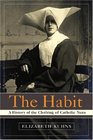 The Habit  A History of the Clothing of Catholic Nuns