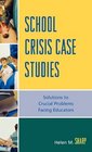 School Crisis Case Studies Solutions to Crucial Problems Facing Educators