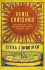 Rebel Crossings New Women Free Lovers and Radicals in Britain and the United States
