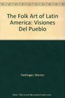 The Folk Art of Latin America 2Visiones del Pueblo