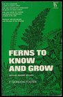 Ferns to Know and Grow Second Revised and Enlarged Edition of The Gardener's Fern Book