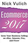 Ecommerce 2017 Grow Your Business Selling on eBay Amazon Etsy and Fiverr