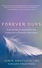 Forever Ours Real Stories of Immortality and Living from a Forensic Pathologist