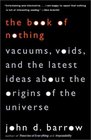 The Book of Nothing : Vacuums, Voids, and the Latest Ideas about the Origins of the Universe