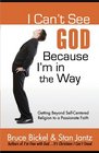 I Can't See GodBecause I'm in the Way Getting Beyond SelfCentered Religion to a Passionate Faith