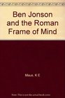 Ben Jonson and the Roman Frame of Mind