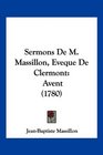 Sermons De M Massillon Eveque De Clermont Avent