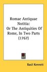 Romae Antiquae Notitia Or The Antiquities Of Rome In Two Parts