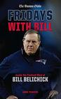 Fridays with Bill Inside the Football Mind of Bill Belichick