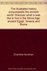 The illustrated history encyclopedia the ancient world Discover what is was like to live in the Stone Age ancient Egypt Greece and Rome