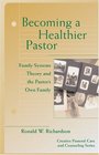 Becoming a Healthier Pastor Family Systems Theory and the Pastor's Own Family